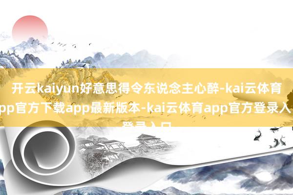 开云kaiyun好意思得令东说念主心醉-kai云体育app官方下载app最新版本-kai云体育app官方登录入口