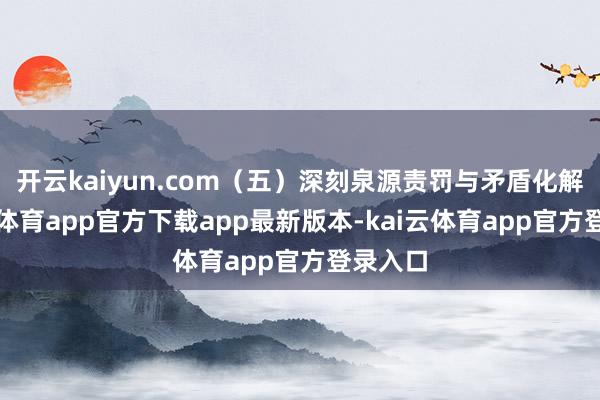 开云kaiyun.com（五）深刻泉源责罚与矛盾化解-kai云体育app官方下载app最新版本-kai云体育app官方登录入口