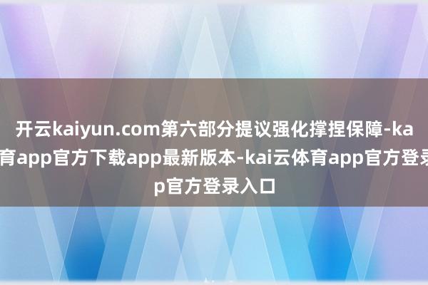 开云kaiyun.com第六部分提议强化撑捏保障-kai云体育app官方下载app最新版本-kai云体育app官方登录入口