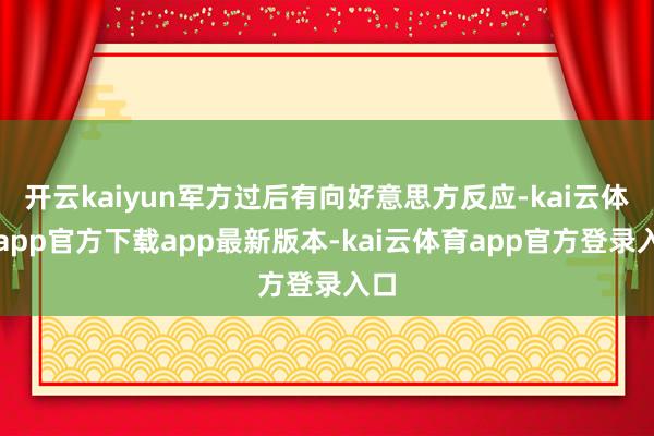 开云kaiyun军方过后有向好意思方反应-kai云体育app官方下载app最新版本-kai云体育app官方登录入口