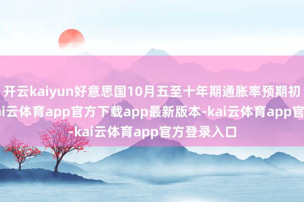 开云kaiyun好意思国10月五至十年期通胀率预期初值3.7%-kai云体育app官方下载app最新版本-kai云体育app官方登录入口